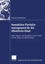 Stephan Seilheimer (auth.) — Immobilien-Portfoliomanagement für die öffentliche Hand: Ziele, Nutzen und Vorgehen in der Praxis auf der Basis von Benchmarks