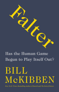 Bill McKibben — Falter: Has the Human Game Begun to Play Itself Out?