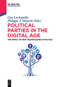 Guy Lachapelle; Philippe Maarek — Political Parties in the Digital Age: The Impact of New Technologies in Politics