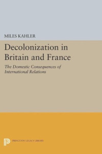 Miles Kahler — Decolonization in Britain and France: The Domestic Consequences of International Relations