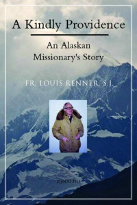 Louis L. Renner — A Kindly Providence: An Alaskan Missionary's Story, 1926-2006