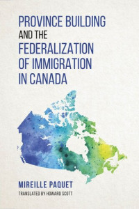 Mireille Paquet — Province Building and the Federalization of Immigration in Canada