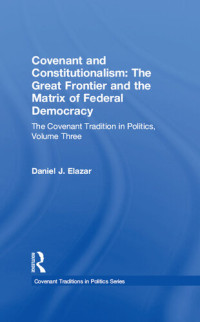 Daniel J. Elazar — Covenant and Constitutionalism: The Great Frontier and the Matrix of Democracy (The Covenant Tradition in Politics 3)