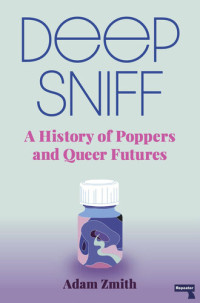 Adam Zmith — Deep Sniff: A History of Poppers and Queer Futures