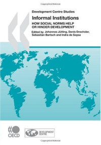 Johannes P. Jutting, Denis Drechsler, Sebastian Bartsch, Indra De Soysa — Development Centre Studies Informal Institutions: How Social Norms Help or Hinder Development (Development Centre Studies) (Development Centre Studies)