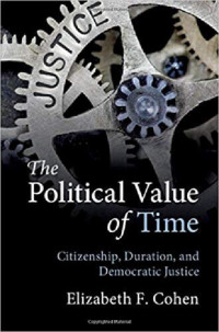 Elizabeth F. Cohen — The Political Value of Time: Citizenship, Duration, and Democratic Justice