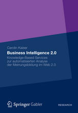 Carolin Kaiser (auth.) — Business Intelligence 2.0: Knowledge-Based Services zur automatisierten Analyse der Meinungsbildung im Web 2.0