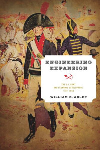 William D. Adler — Engineering Expansion: The U.S. Army and Economic Development, 1787-1860