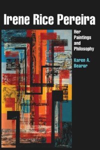 Karen A. Bearor — Irene Rice Pereira: Her Paintings and Philosophy