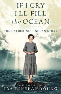 Ida Linehan Young — If I Cry I'll Fill the Ocean: The Catherine Linehan Story