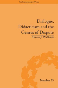 Adrian J Wallbank — Dialogue, Didacticism and the Genres of Dispute: Literary Dialogues in the Age of Revolution