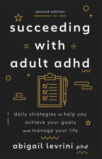 Abigail L. Levrini — Succeeding With Adult ADHD: Daily Strategies to Help You Achieve Your Goals and Manage Your Life