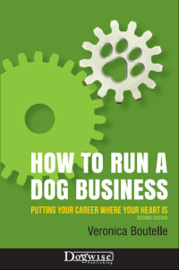 Veronica Boutelle — How to Run a Dog Business: Putting Your Career Where Your Heart Is