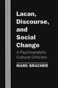 Mark Bracher — Lacan, Discourse, and Social Change. A Psychoanalytic Cultural Criticism