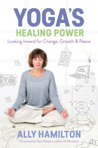 Ally Hamilton — Yoga's Healing Power: Looking Inward for Change, Growth, and Peace