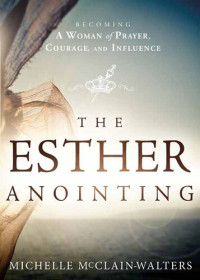 Michelle McClain-Walters — The Esther Anointing: Becoming a Woman of Prayer, Courage, and Influence