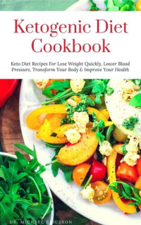 Dr. Michael Ericsson — Ketogenic Diet Cookbook: Keto Diet Recipes For Lose Weight Quickly, Lower Blood Pressure, Transform Your Body & Improve Your Health