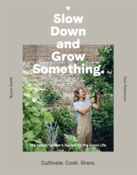 Robinson, Tess; Smith, Byron — Slow down and Grow Something: the Urban Grower's Recipe for the Good Life