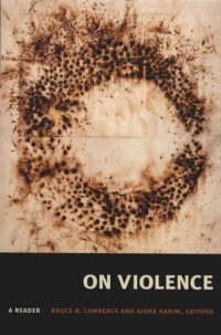 Bruce B. Lawrence (editor); Aisha Karim (editor) — On Violence: A Reader
