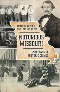 James W. Erwin, Vicki Berger Erwin — Notorious Missouri: 200 Years of Historic Crimes