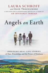 Laura Schroff, Alex Tresniowski — Angels on Earth: Inspiring Real-Life Stories of Fate, Friendship, and the Power of Kindness