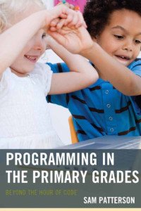 Patterson, Sam — Programming in the primary grades: beyond the hour of code