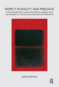 Lene Auestad — Respect, Plurality, and Prejudice : A Psychoanalytical and Philosophical Enquiry into the Dynamics of Social Exclusion and Discrimination