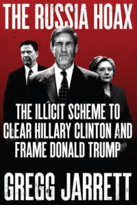 Gregg, Jarrett — The Russia hoax the illicit scheme to clear Hillary Clinton and frame Donald Trump