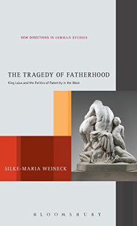 Silke-Maria Weineck — The Tragedy of Fatherhood: King Laius and the Politics of Paternity in the West