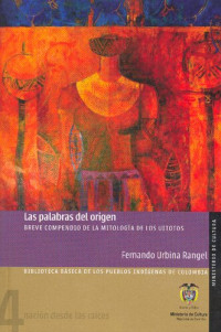 Fernando Urbina — Las palabras del origen. Breve compendio de la mitología de los uitotos 