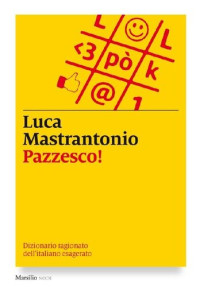 Luca Mastrantonio — Pazzesco! Dizionario ragionato dell'italiano esagerato