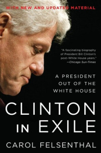 Carol Felsenthal — Clinton in Exile: A President Out of the White House