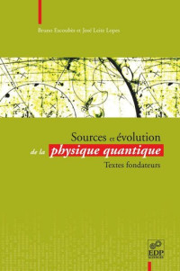 Bruno Escoubès; José Leite-Lopes — Sources et évolution de la physique quantique: Textes fondateurs