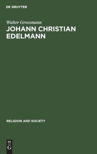 Walter Grossmann — Johann Christian Edelmann: From Orthodoxy to Enlightenment 