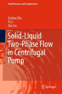 Zuchao Zhu, Yi Li, Zhe Lin — Solid-Liquid Two-Phase Flow in Centrifugal Pump (Fluid Mechanics and Its Applications, 136)