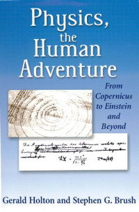 Gerald Holton; Stephen G. Brush — Physics: The Human Adventure - From Copernicus to Einstein and Beyond