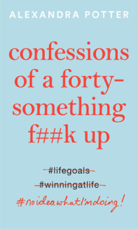 Alexandra Potter — Confessions of a Forty-Something F**k Up