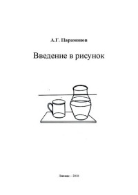 Парамонов А.Г. — Введение в рисунок: учебно-методическое пособие
