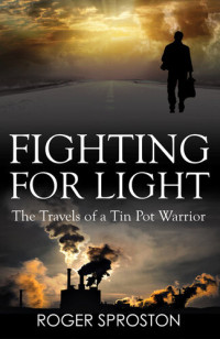 Roger Sproston — Fighting for Light: The Travels of a Tin Pot Warrior