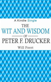 Foret, Will — The Wit and Wisdom of Peter F. Drucker