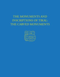 Christopher Jones, Linton Satterthwaite Jr., William R. Coe — The Monuments and Inscriptions of Tikal: The Carved Monuments