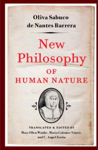 Oliva Sabuco de Nantes y Barrera; Mary Ellen Waithe, Maria Colomer Vintro, C. Angel Zorita, (trans., ed.) — New Philosophy of Human Nature: Neither Known to nor Attained by the Great Ancient Philosophers, Which Will Improve Human Life and Health [1587]