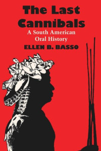 Ellen B. Basso — The Last Cannibals: A South American Oral History