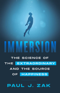 Paul J. Zak — Immersion: The Science of the Extraordinary and Source of Happiness