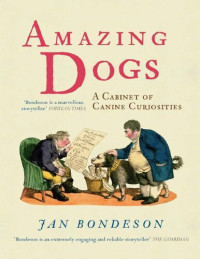 Jan Bondeson — Amazing Dogs: A Cabinet of Canine Curiosities