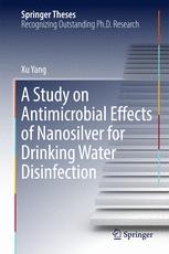 Xu Yang (auth.) — A Study on Antimicrobial Effects of Nanosilver for Drinking Water Disinfection
