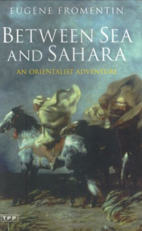 Eugéne Fromentin — Between Sea and Sahara: An Orientalist Adventure