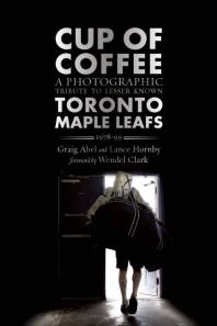 Graig Abel; Lance Hornby; Wendel Clark — Cup of Coffee: A Photographic Tribute to Lesser Known Toronto Maple Leafs, 1978-99
