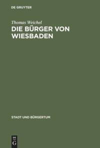 Thomas Weichel — Die Bürger von Wiesbaden: Von der Landstadt zur "Weltkurstadt" (1780–1914)