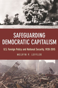 Melvyn P. Leffler — Safeguarding Democratic Capitalism: U.S. Foreign Policy and National Security, 1920-2015